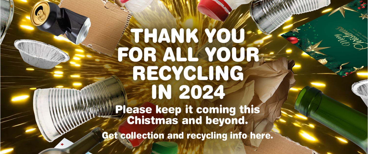 Page Banner with text reading: Thank you for all your recycling in 2024! Please keep it coming this Christmas and beyond. Get collection and recycling info here.